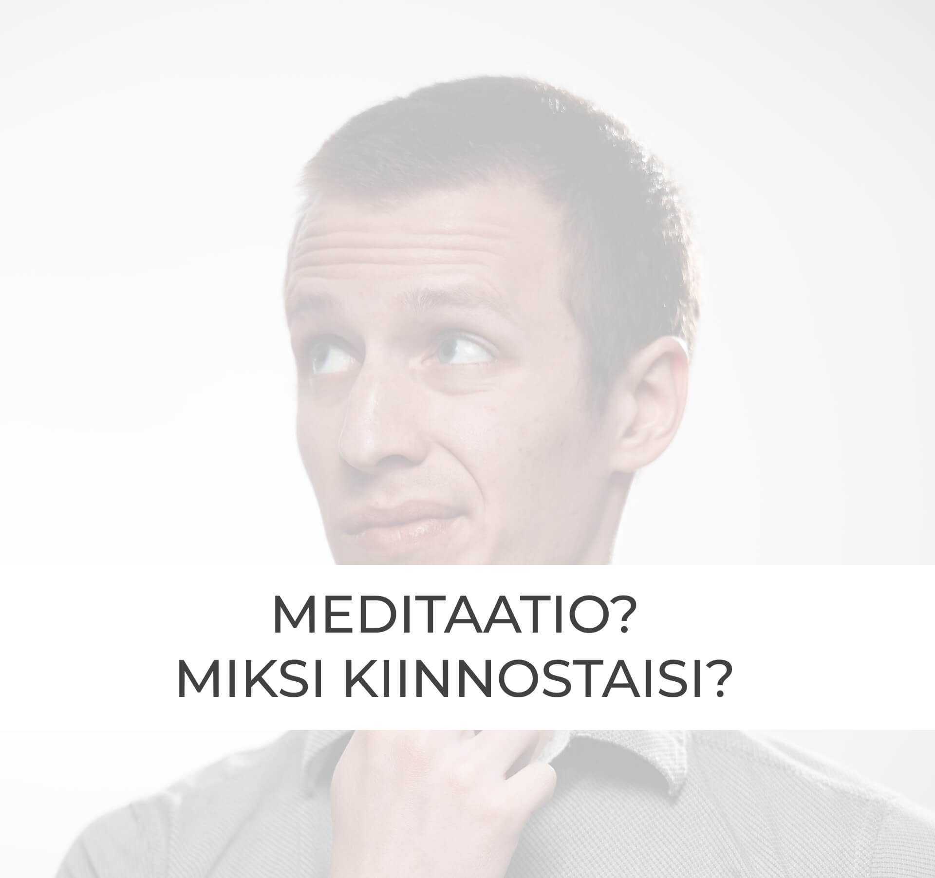 epäilevän ihmisen kasvot, joka kysyy miksi meditaatio kiinnostaisi