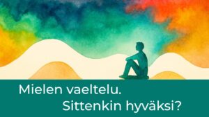 taiteellinen kuva, jossa henkilö istuu ja katsoo kaukaisuuteen. Kuvassa teksti. Mielen vaeltelu. Sittenkin hyväksi?